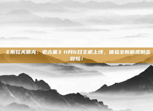 《斯拉夫朋克：老古董》11月6日主機(jī)上線，體驗全新俯視射擊冒險！