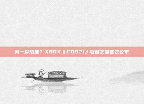 另一種限定？XBOX《COD21》聯(lián)名裝飾套裝公布