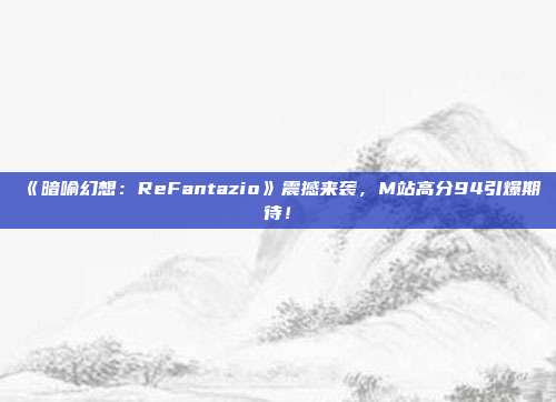 《暗喻幻想：ReFantazio》震撼來襲，M站高分94引爆期待！